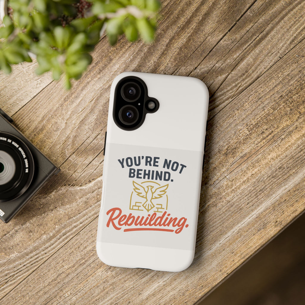 Motivational Phone Case — "You're Not Behind. Rebuilding." Durable Protective Cover