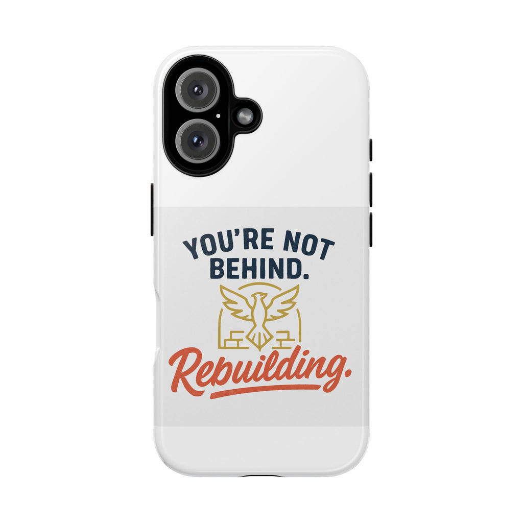 Motivational Phone Case — "You're Not Behind. Rebuilding." Durable Protective Cover
